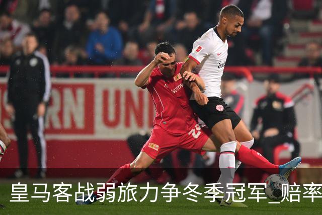 皇马客战弱旅力争冬季冠军 赔率:上半场就领先
